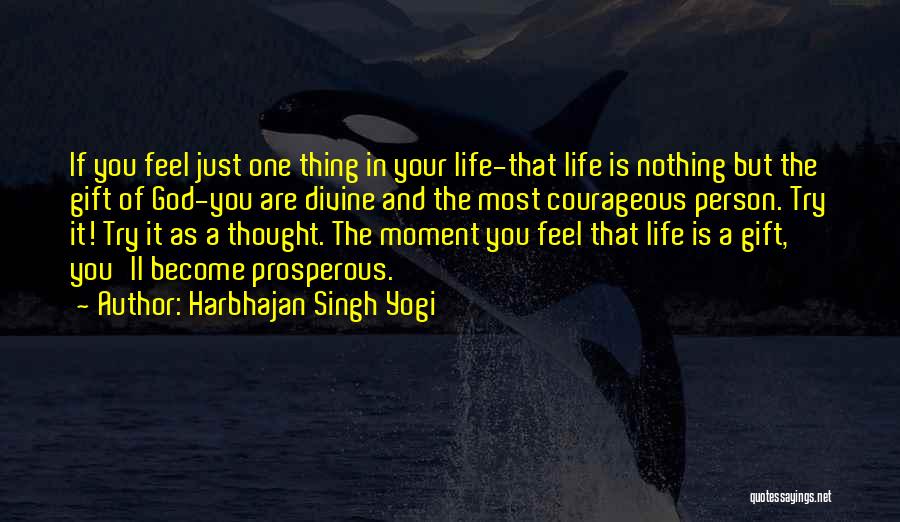 Harbhajan Singh Yogi Quotes: If You Feel Just One Thing In Your Life-that Life Is Nothing But The Gift Of God-you Are Divine And