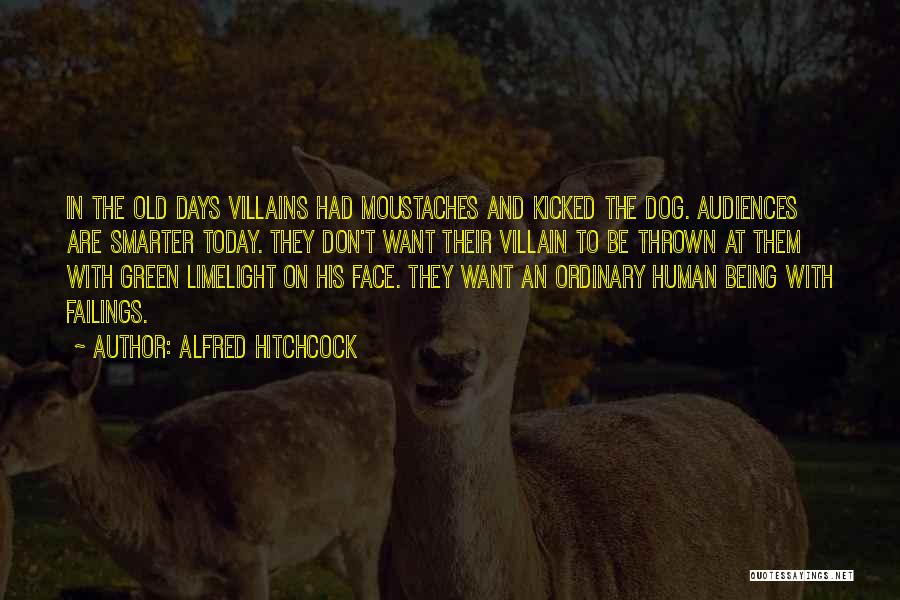 Alfred Hitchcock Quotes: In The Old Days Villains Had Moustaches And Kicked The Dog. Audiences Are Smarter Today. They Don't Want Their Villain