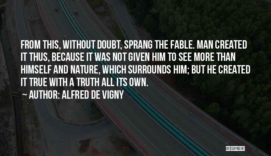 Alfred De Vigny Quotes: From This, Without Doubt, Sprang The Fable. Man Created It Thus, Because It Was Not Given Him To See More
