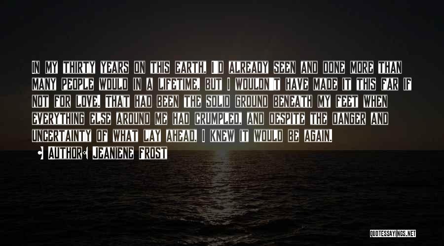 Jeaniene Frost Quotes: In My Thirty Years On This Earth, I'd Already Seen And Done More Than Many People Would In A Lifetime,