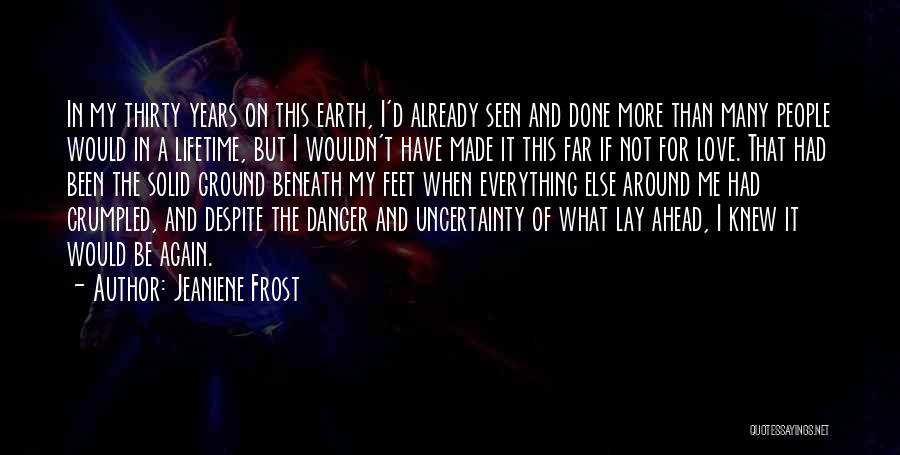 Jeaniene Frost Quotes: In My Thirty Years On This Earth, I'd Already Seen And Done More Than Many People Would In A Lifetime,