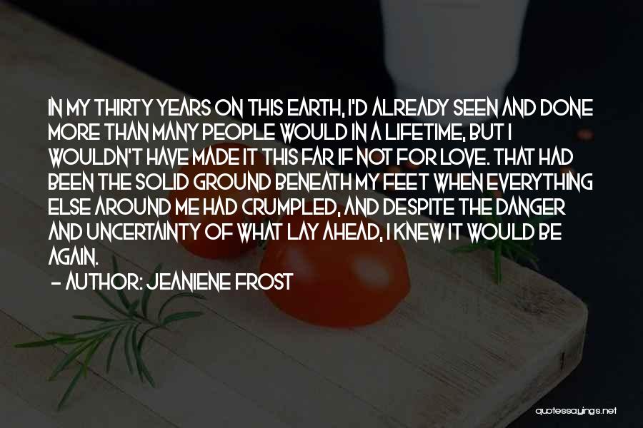 Jeaniene Frost Quotes: In My Thirty Years On This Earth, I'd Already Seen And Done More Than Many People Would In A Lifetime,