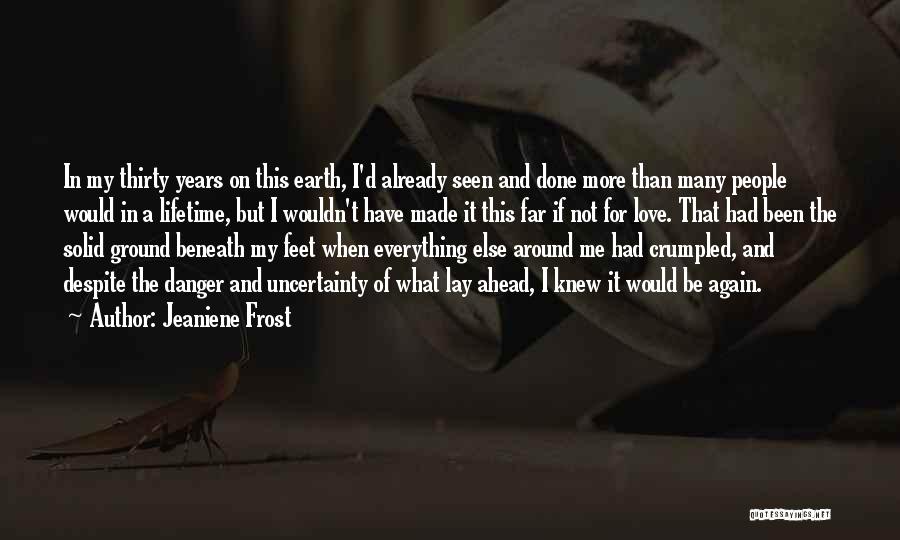Jeaniene Frost Quotes: In My Thirty Years On This Earth, I'd Already Seen And Done More Than Many People Would In A Lifetime,