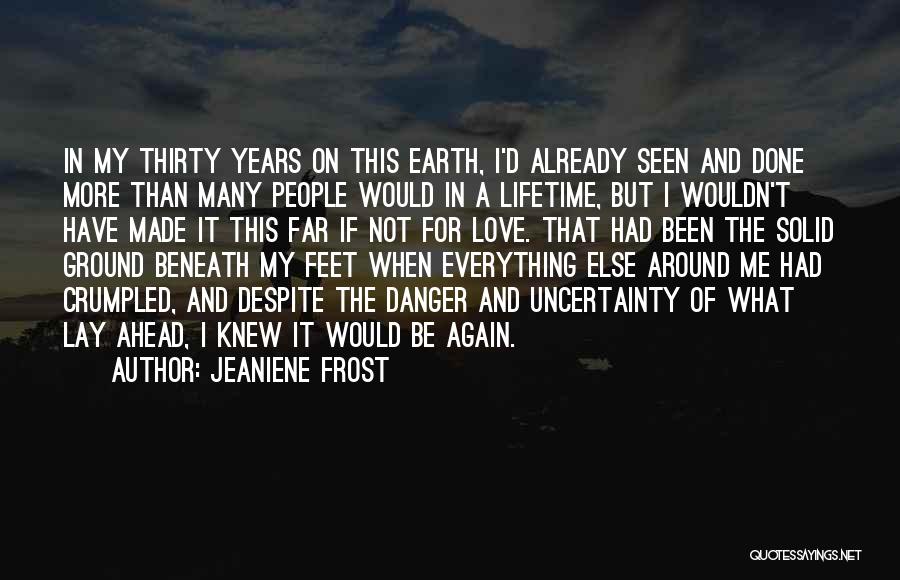 Jeaniene Frost Quotes: In My Thirty Years On This Earth, I'd Already Seen And Done More Than Many People Would In A Lifetime,