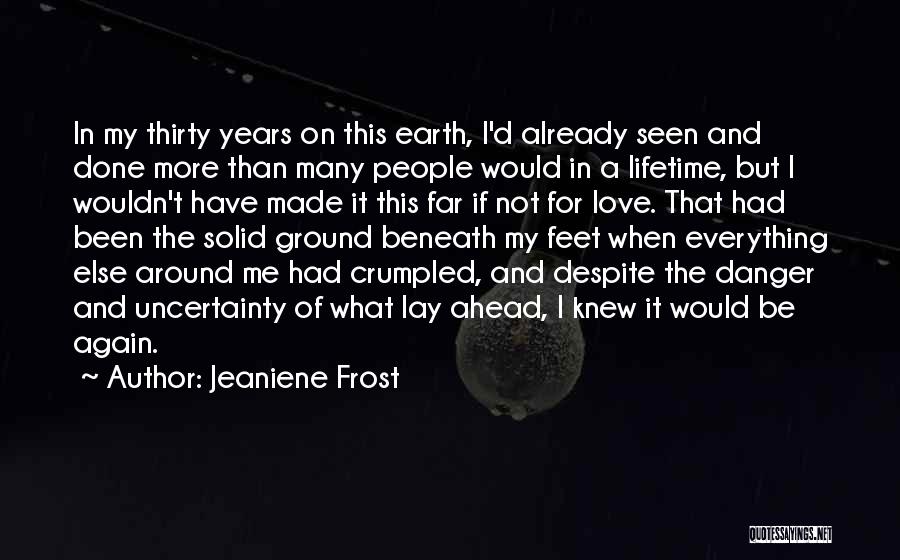 Jeaniene Frost Quotes: In My Thirty Years On This Earth, I'd Already Seen And Done More Than Many People Would In A Lifetime,