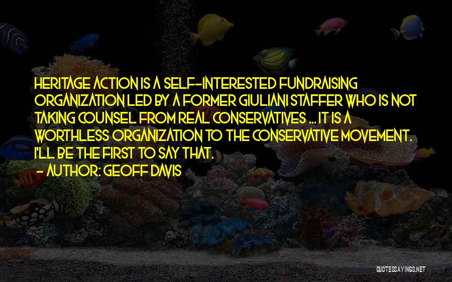 Geoff Davis Quotes: Heritage Action Is A Self-interested Fundraising Organization Led By A Former Giuliani Staffer Who Is Not Taking Counsel From Real