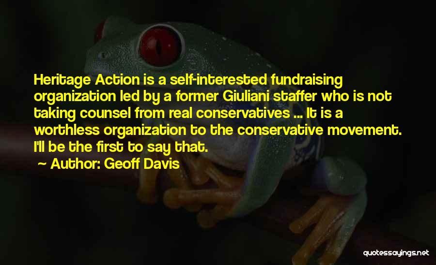 Geoff Davis Quotes: Heritage Action Is A Self-interested Fundraising Organization Led By A Former Giuliani Staffer Who Is Not Taking Counsel From Real