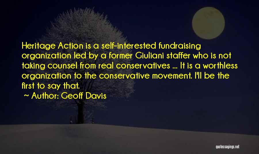 Geoff Davis Quotes: Heritage Action Is A Self-interested Fundraising Organization Led By A Former Giuliani Staffer Who Is Not Taking Counsel From Real