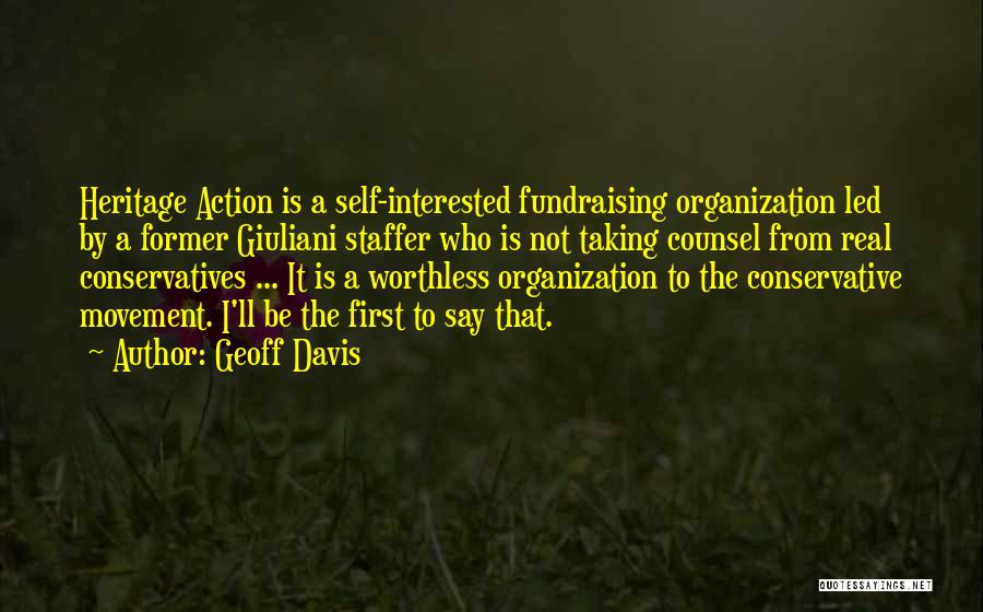 Geoff Davis Quotes: Heritage Action Is A Self-interested Fundraising Organization Led By A Former Giuliani Staffer Who Is Not Taking Counsel From Real