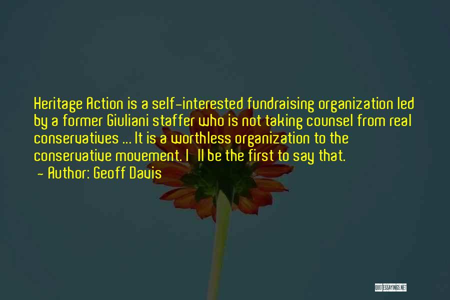 Geoff Davis Quotes: Heritage Action Is A Self-interested Fundraising Organization Led By A Former Giuliani Staffer Who Is Not Taking Counsel From Real