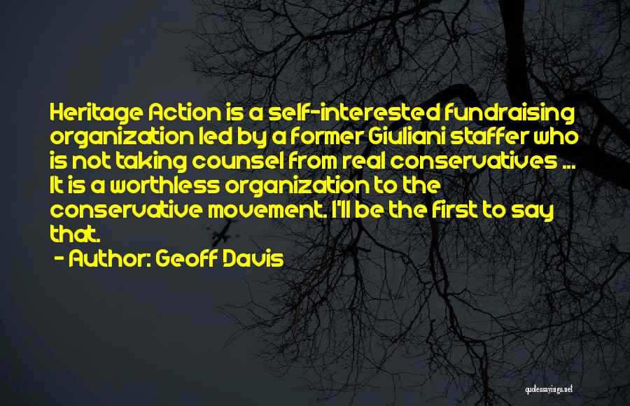 Geoff Davis Quotes: Heritage Action Is A Self-interested Fundraising Organization Led By A Former Giuliani Staffer Who Is Not Taking Counsel From Real