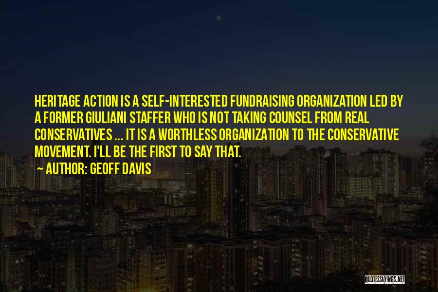 Geoff Davis Quotes: Heritage Action Is A Self-interested Fundraising Organization Led By A Former Giuliani Staffer Who Is Not Taking Counsel From Real