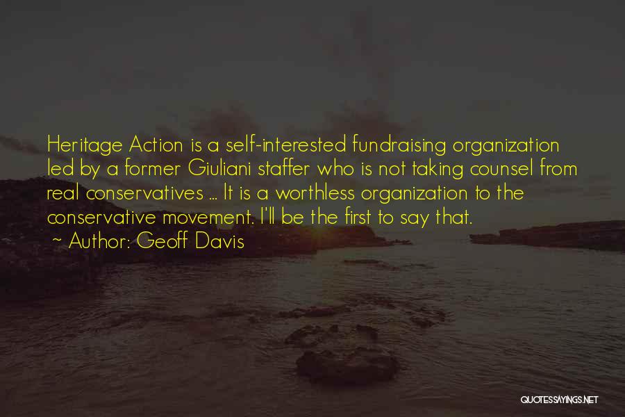 Geoff Davis Quotes: Heritage Action Is A Self-interested Fundraising Organization Led By A Former Giuliani Staffer Who Is Not Taking Counsel From Real