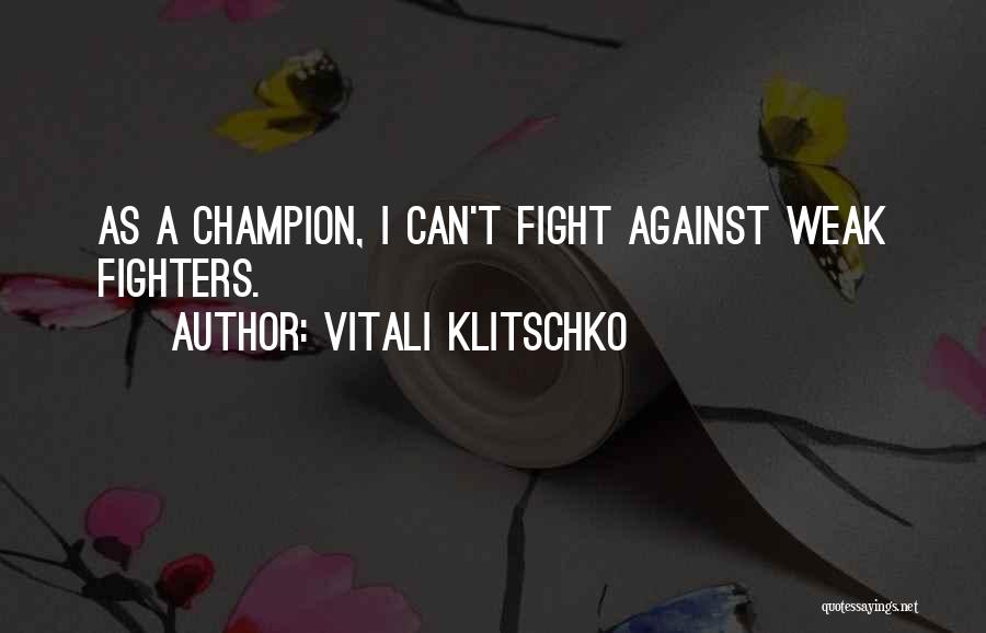 Vitali Klitschko Quotes: As A Champion, I Can't Fight Against Weak Fighters.