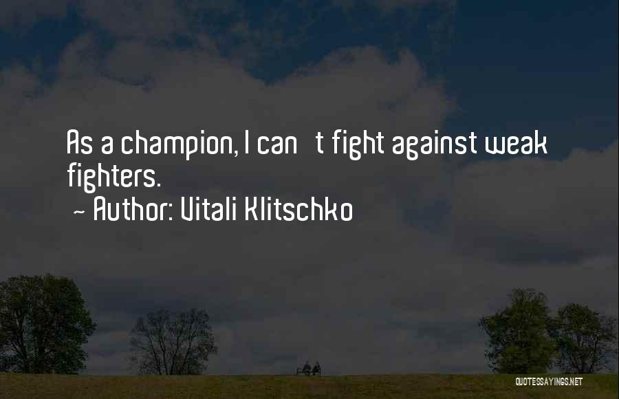 Vitali Klitschko Quotes: As A Champion, I Can't Fight Against Weak Fighters.