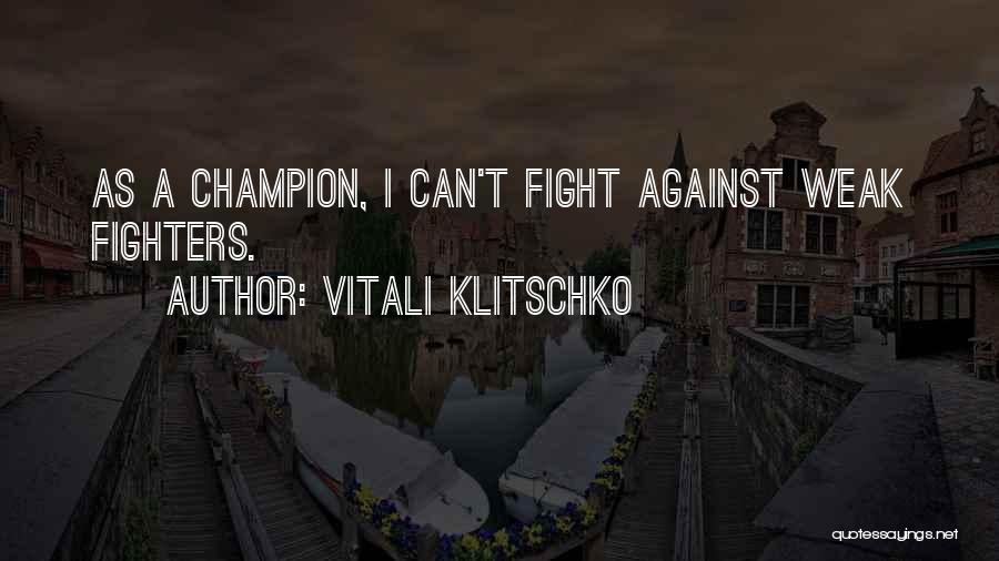 Vitali Klitschko Quotes: As A Champion, I Can't Fight Against Weak Fighters.