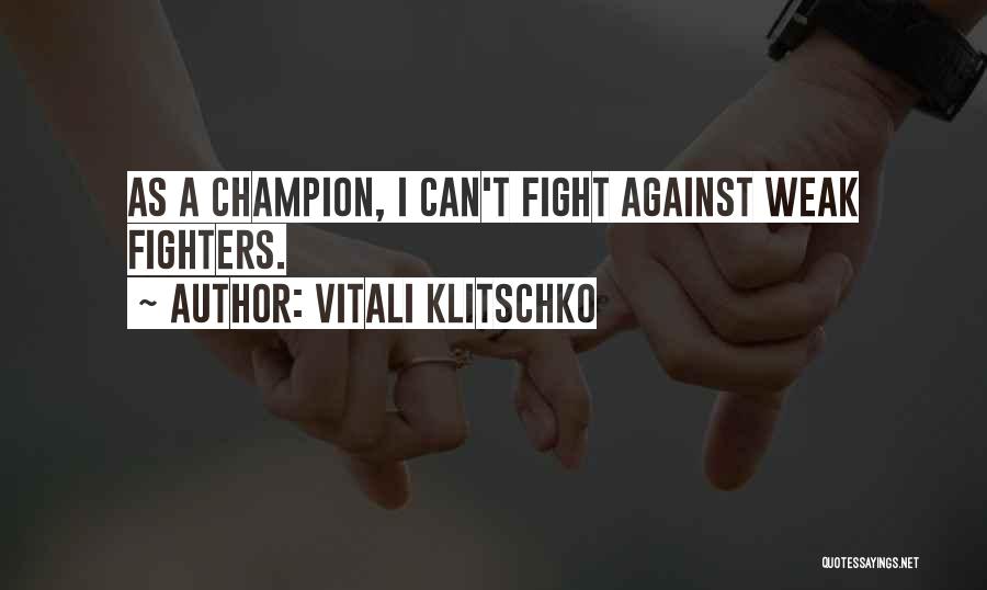 Vitali Klitschko Quotes: As A Champion, I Can't Fight Against Weak Fighters.