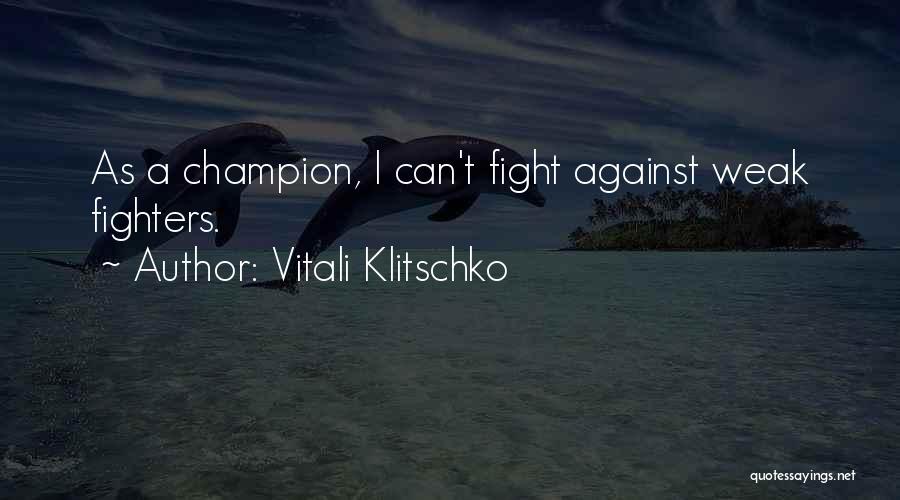 Vitali Klitschko Quotes: As A Champion, I Can't Fight Against Weak Fighters.