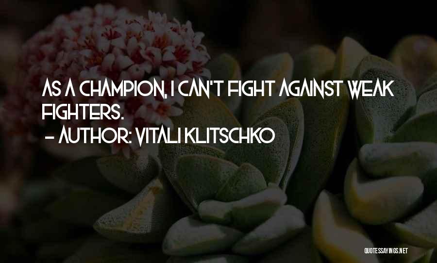 Vitali Klitschko Quotes: As A Champion, I Can't Fight Against Weak Fighters.