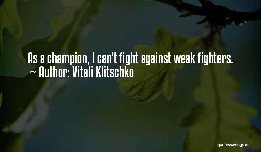 Vitali Klitschko Quotes: As A Champion, I Can't Fight Against Weak Fighters.