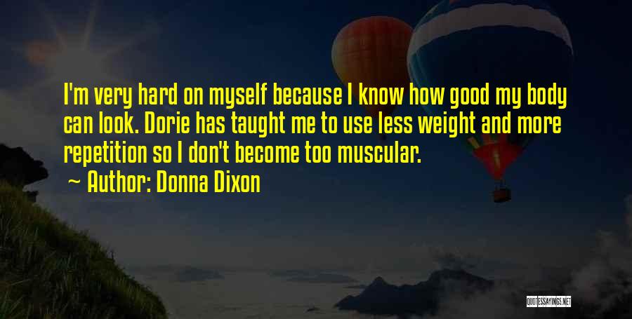 Donna Dixon Quotes: I'm Very Hard On Myself Because I Know How Good My Body Can Look. Dorie Has Taught Me To Use