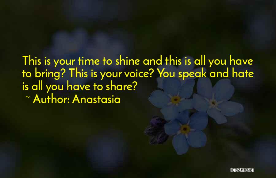 Anastasia Quotes: This Is Your Time To Shine And This Is All You Have To Bring? This Is Your Voice? You Speak