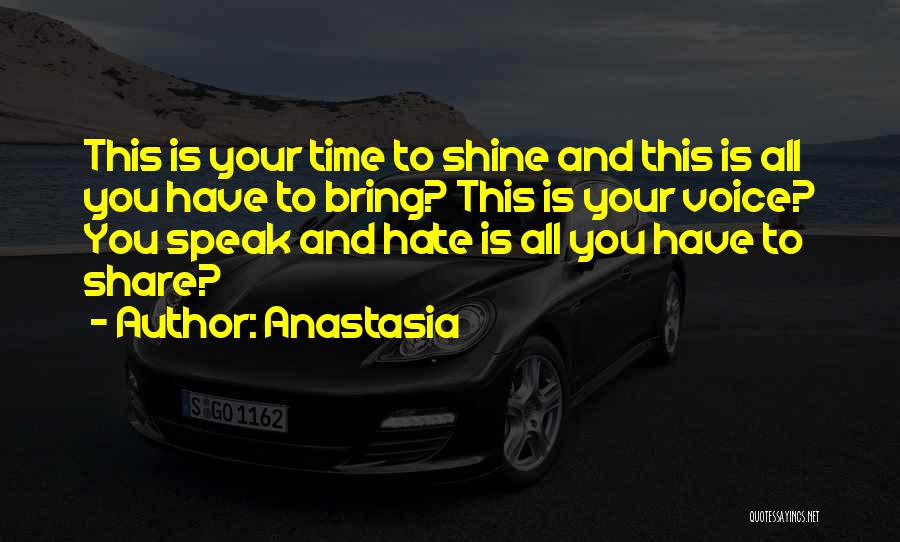 Anastasia Quotes: This Is Your Time To Shine And This Is All You Have To Bring? This Is Your Voice? You Speak