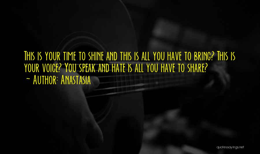 Anastasia Quotes: This Is Your Time To Shine And This Is All You Have To Bring? This Is Your Voice? You Speak