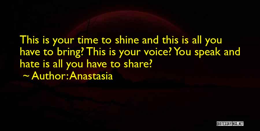 Anastasia Quotes: This Is Your Time To Shine And This Is All You Have To Bring? This Is Your Voice? You Speak