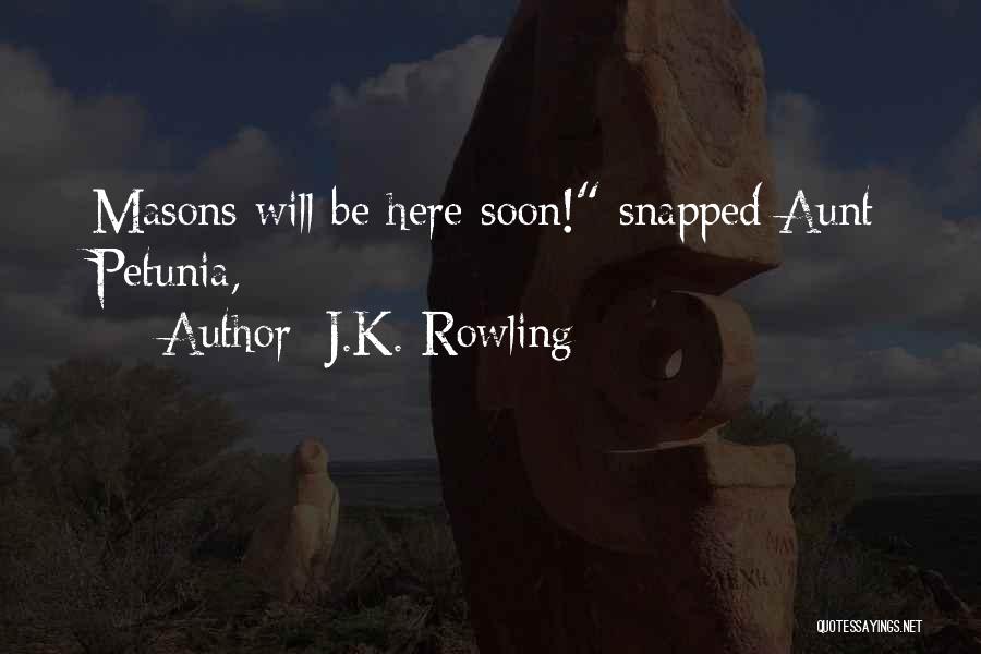 J.K. Rowling Quotes: Masons Will Be Here Soon! Snapped Aunt Petunia,