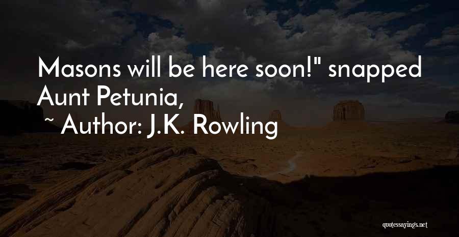 J.K. Rowling Quotes: Masons Will Be Here Soon! Snapped Aunt Petunia,