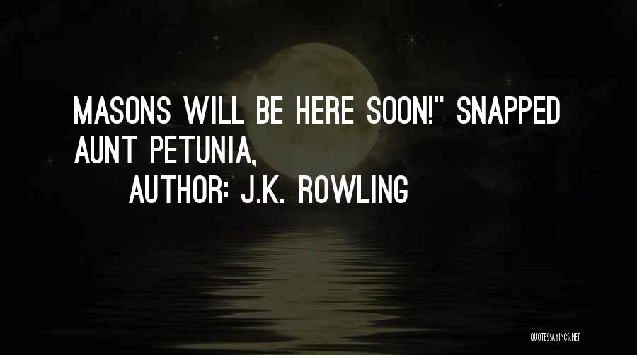 J.K. Rowling Quotes: Masons Will Be Here Soon! Snapped Aunt Petunia,
