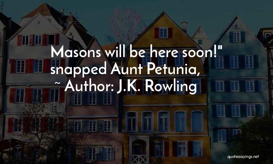 J.K. Rowling Quotes: Masons Will Be Here Soon! Snapped Aunt Petunia,