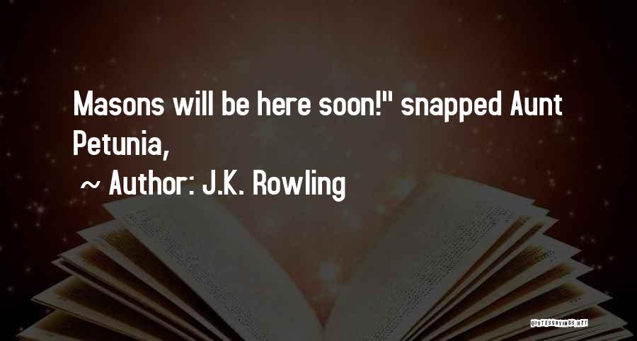 J.K. Rowling Quotes: Masons Will Be Here Soon! Snapped Aunt Petunia,