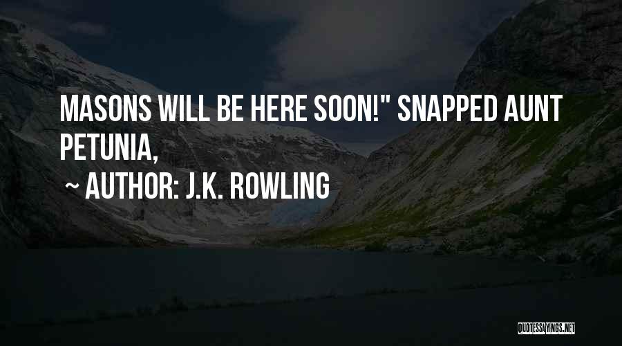 J.K. Rowling Quotes: Masons Will Be Here Soon! Snapped Aunt Petunia,
