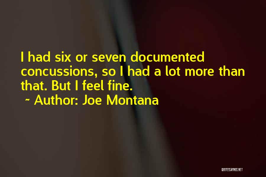 Joe Montana Quotes: I Had Six Or Seven Documented Concussions, So I Had A Lot More Than That. But I Feel Fine.