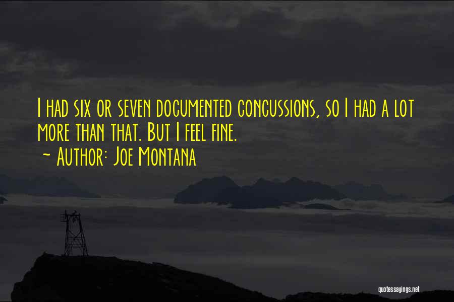 Joe Montana Quotes: I Had Six Or Seven Documented Concussions, So I Had A Lot More Than That. But I Feel Fine.