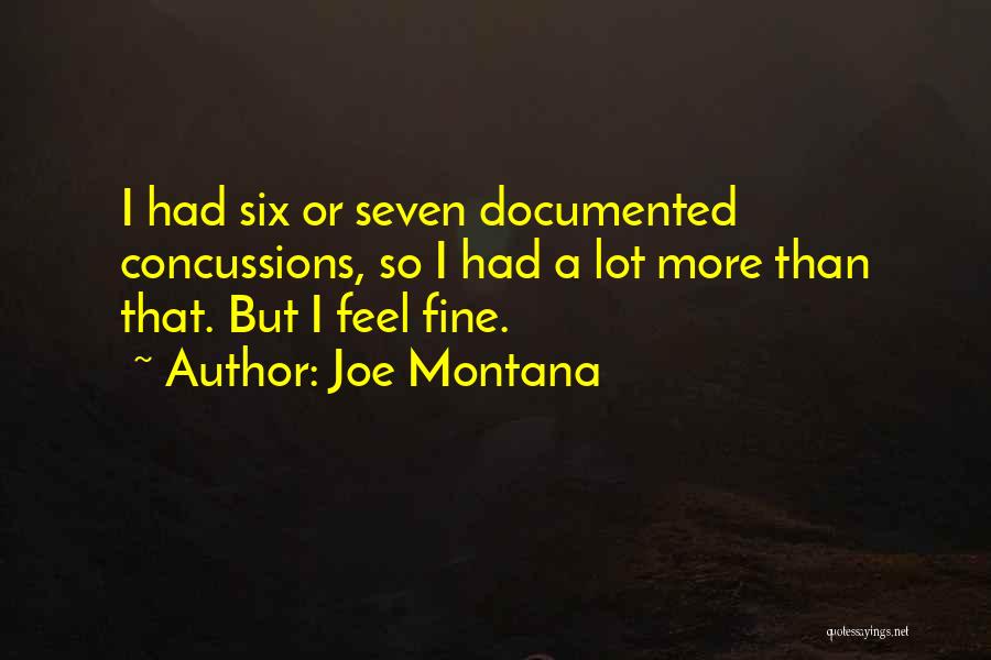 Joe Montana Quotes: I Had Six Or Seven Documented Concussions, So I Had A Lot More Than That. But I Feel Fine.