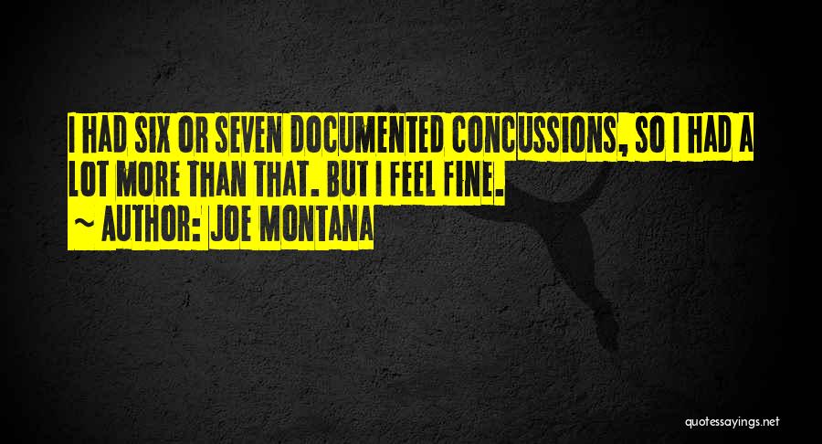 Joe Montana Quotes: I Had Six Or Seven Documented Concussions, So I Had A Lot More Than That. But I Feel Fine.
