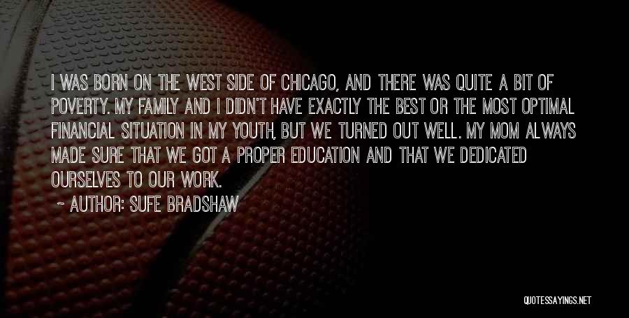 Sufe Bradshaw Quotes: I Was Born On The West Side Of Chicago, And There Was Quite A Bit Of Poverty. My Family And