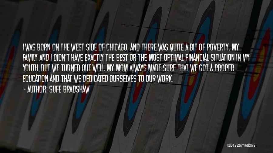Sufe Bradshaw Quotes: I Was Born On The West Side Of Chicago, And There Was Quite A Bit Of Poverty. My Family And