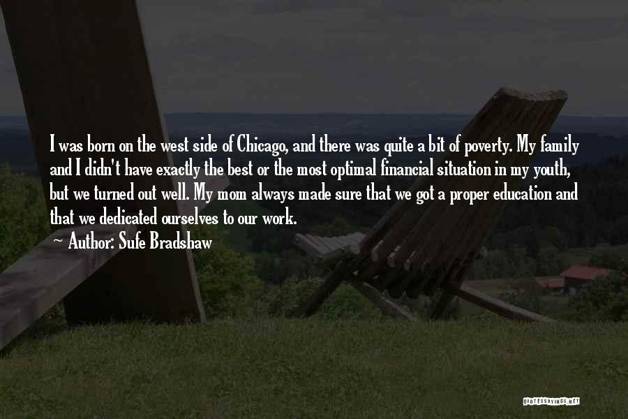 Sufe Bradshaw Quotes: I Was Born On The West Side Of Chicago, And There Was Quite A Bit Of Poverty. My Family And