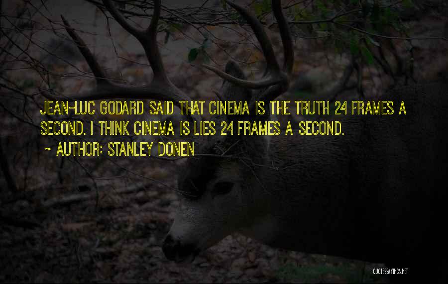 Stanley Donen Quotes: Jean-luc Godard Said That Cinema Is The Truth 24 Frames A Second. I Think Cinema Is Lies 24 Frames A