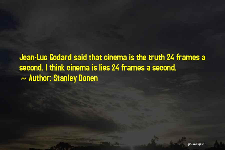 Stanley Donen Quotes: Jean-luc Godard Said That Cinema Is The Truth 24 Frames A Second. I Think Cinema Is Lies 24 Frames A
