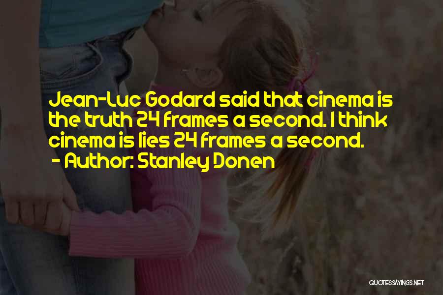 Stanley Donen Quotes: Jean-luc Godard Said That Cinema Is The Truth 24 Frames A Second. I Think Cinema Is Lies 24 Frames A