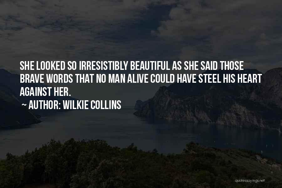 Wilkie Collins Quotes: She Looked So Irresistibly Beautiful As She Said Those Brave Words That No Man Alive Could Have Steel His Heart