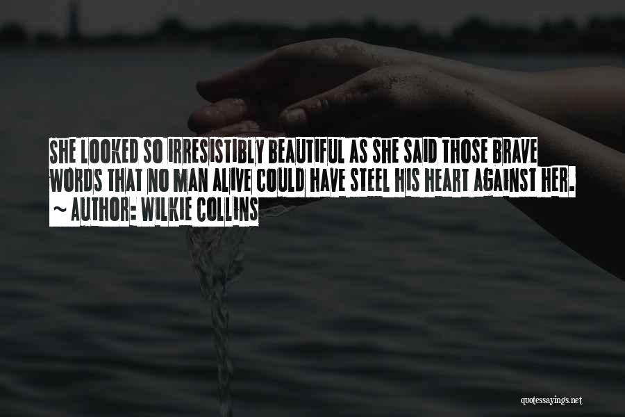 Wilkie Collins Quotes: She Looked So Irresistibly Beautiful As She Said Those Brave Words That No Man Alive Could Have Steel His Heart