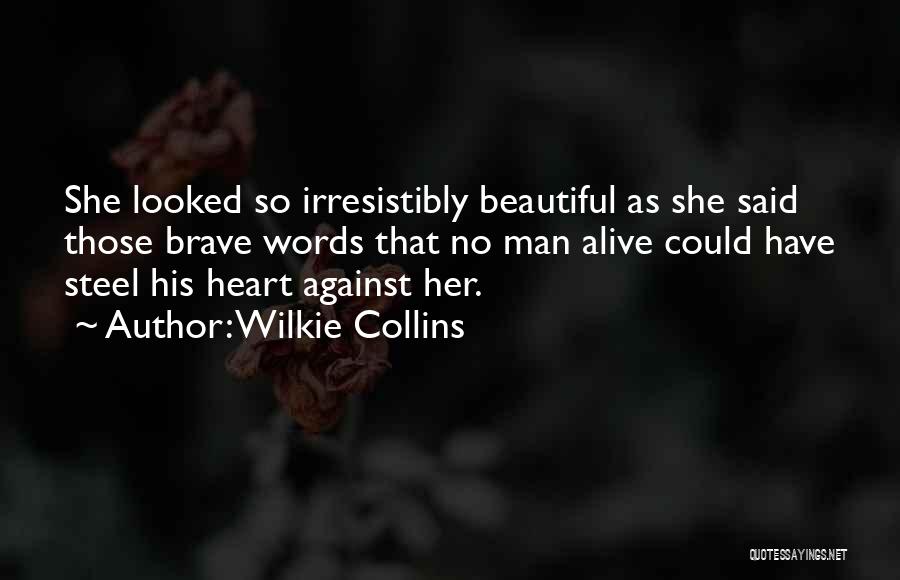 Wilkie Collins Quotes: She Looked So Irresistibly Beautiful As She Said Those Brave Words That No Man Alive Could Have Steel His Heart