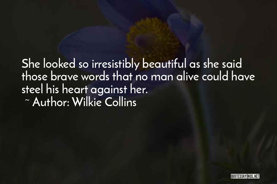 Wilkie Collins Quotes: She Looked So Irresistibly Beautiful As She Said Those Brave Words That No Man Alive Could Have Steel His Heart