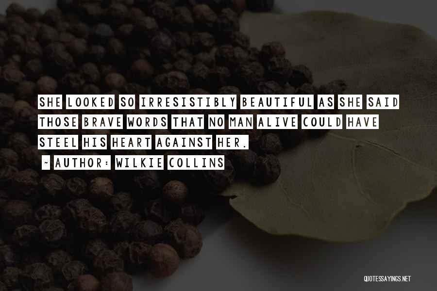 Wilkie Collins Quotes: She Looked So Irresistibly Beautiful As She Said Those Brave Words That No Man Alive Could Have Steel His Heart